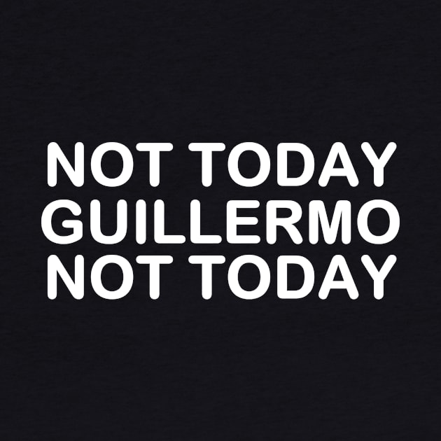 not today Guillermo not today by vender